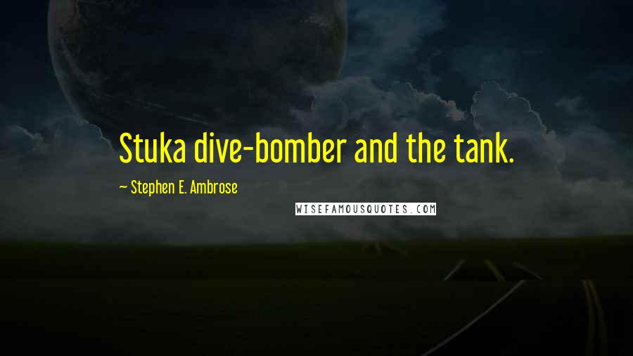 Stephen E. Ambrose Quotes: Stuka dive-bomber and the tank.