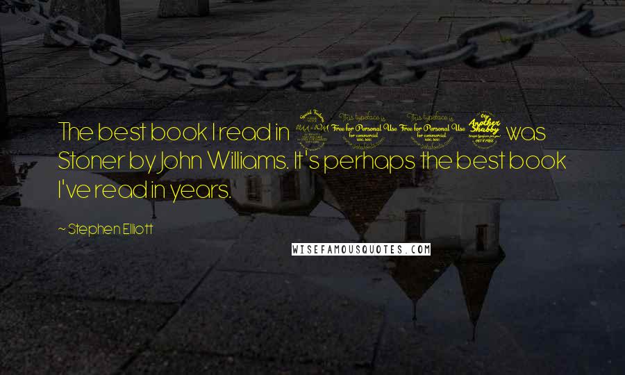 Stephen Elliott Quotes: The best book I read in 2007 was Stoner by John Williams. It's perhaps the best book I've read in years.