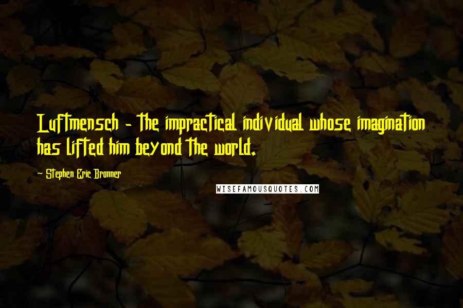 Stephen Eric Bronner Quotes: Luftmensch - the impractical individual whose imagination has lifted him beyond the world.