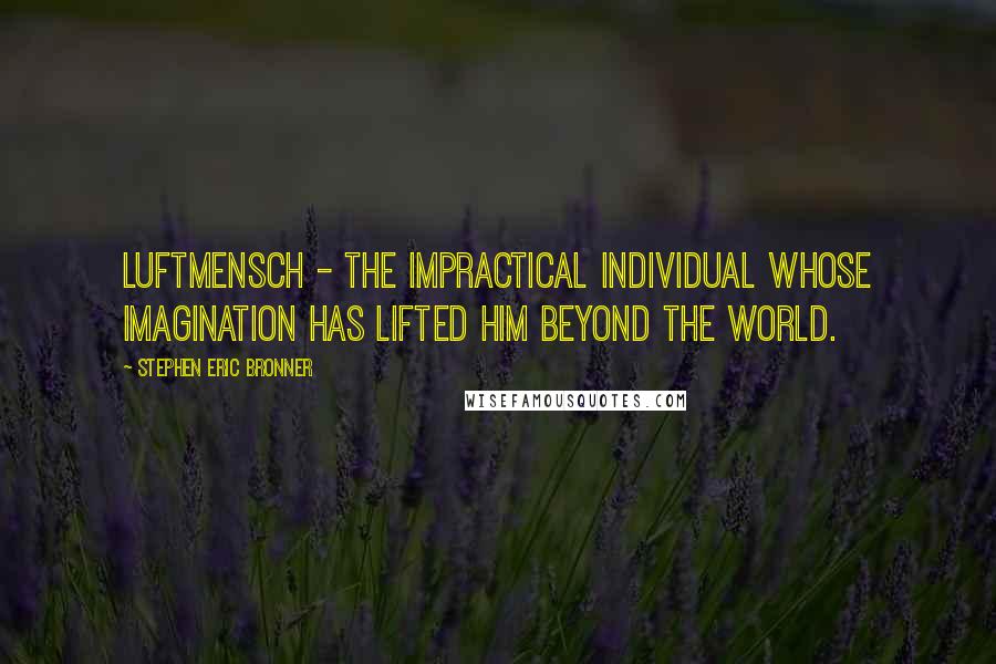 Stephen Eric Bronner Quotes: Luftmensch - the impractical individual whose imagination has lifted him beyond the world.