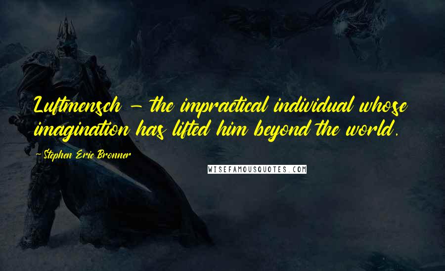 Stephen Eric Bronner Quotes: Luftmensch - the impractical individual whose imagination has lifted him beyond the world.
