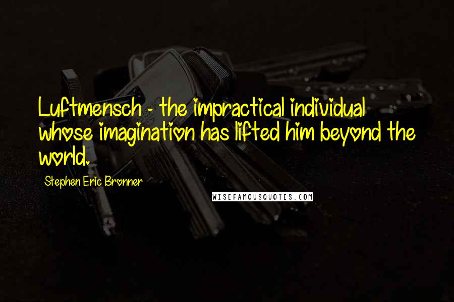 Stephen Eric Bronner Quotes: Luftmensch - the impractical individual whose imagination has lifted him beyond the world.