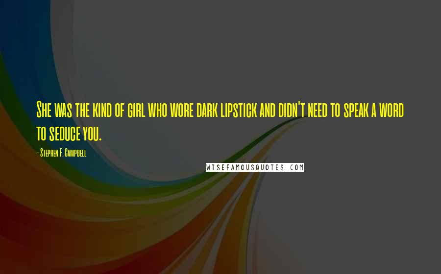 Stephen F. Campbell Quotes: She was the kind of girl who wore dark lipstick and didn't need to speak a word to seduce you.