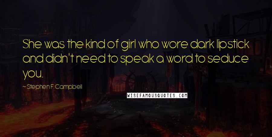 Stephen F. Campbell Quotes: She was the kind of girl who wore dark lipstick and didn't need to speak a word to seduce you.