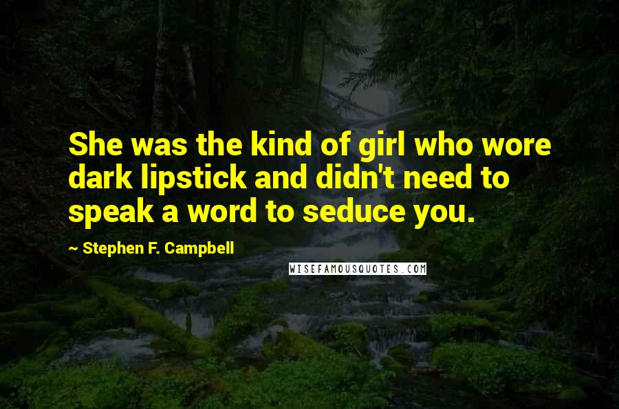 Stephen F. Campbell Quotes: She was the kind of girl who wore dark lipstick and didn't need to speak a word to seduce you.