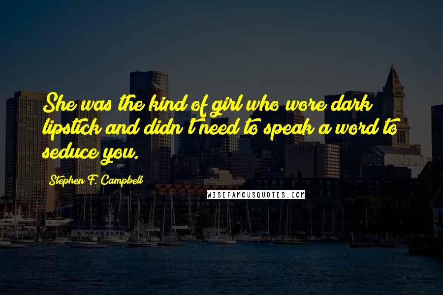 Stephen F. Campbell Quotes: She was the kind of girl who wore dark lipstick and didn't need to speak a word to seduce you.