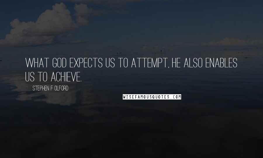 Stephen F Olford Quotes: What God expects us to attempt, He also enables us to achieve.