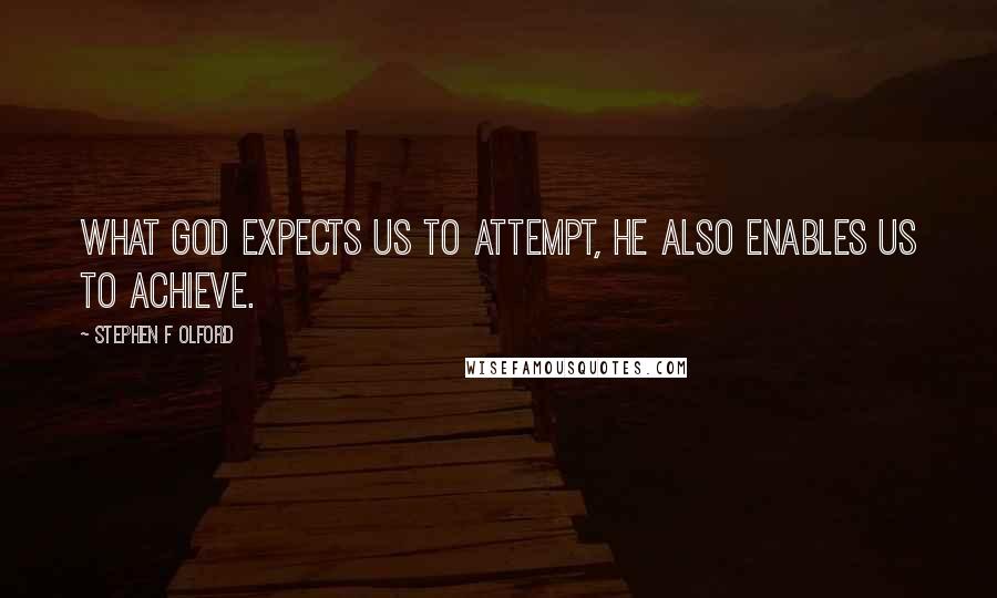 Stephen F Olford Quotes: What God expects us to attempt, He also enables us to achieve.