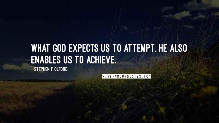 Stephen F Olford Quotes: What God expects us to attempt, He also enables us to achieve.