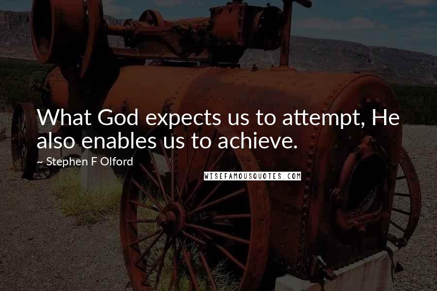 Stephen F Olford Quotes: What God expects us to attempt, He also enables us to achieve.