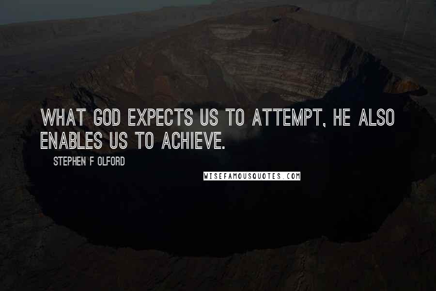 Stephen F Olford Quotes: What God expects us to attempt, He also enables us to achieve.