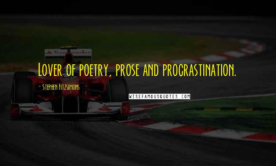 Stephen Fitzsimons Quotes: Lover of poetry, prose and procrastination.