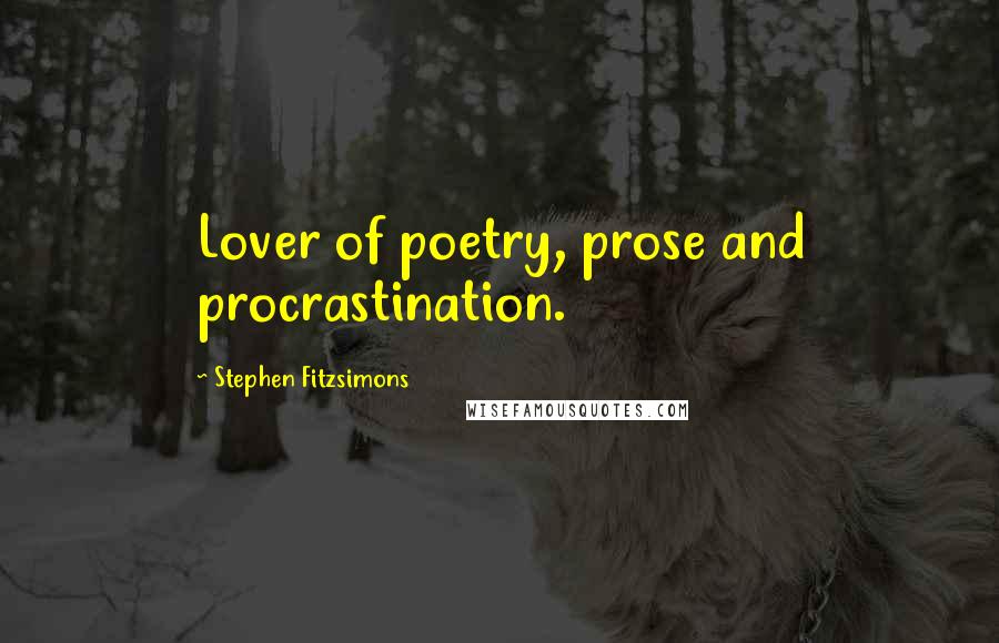 Stephen Fitzsimons Quotes: Lover of poetry, prose and procrastination.