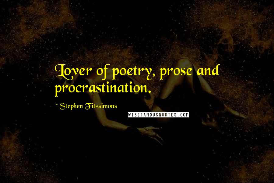 Stephen Fitzsimons Quotes: Lover of poetry, prose and procrastination.