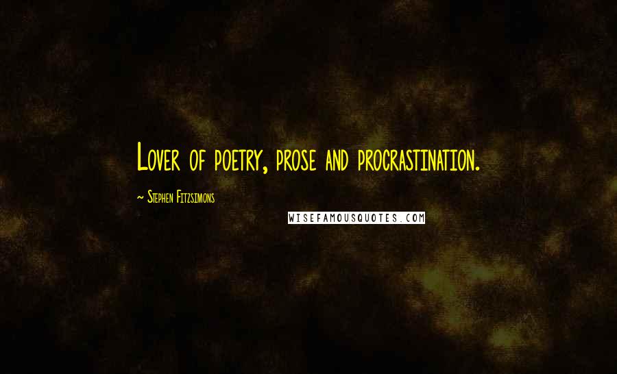 Stephen Fitzsimons Quotes: Lover of poetry, prose and procrastination.