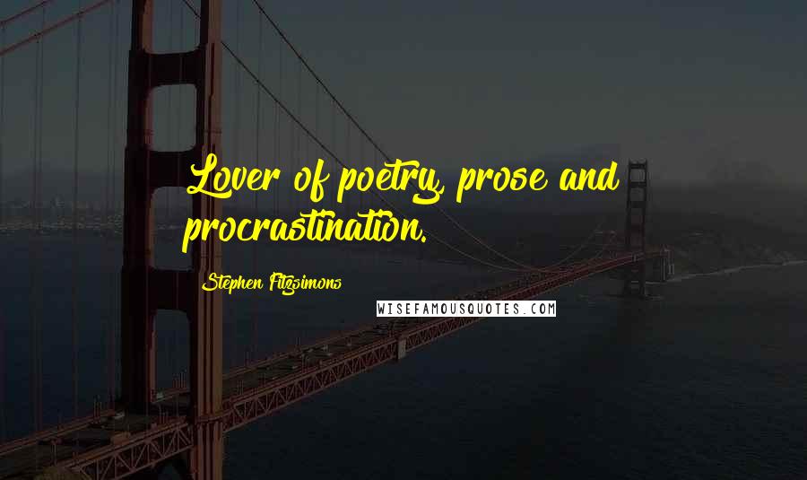 Stephen Fitzsimons Quotes: Lover of poetry, prose and procrastination.