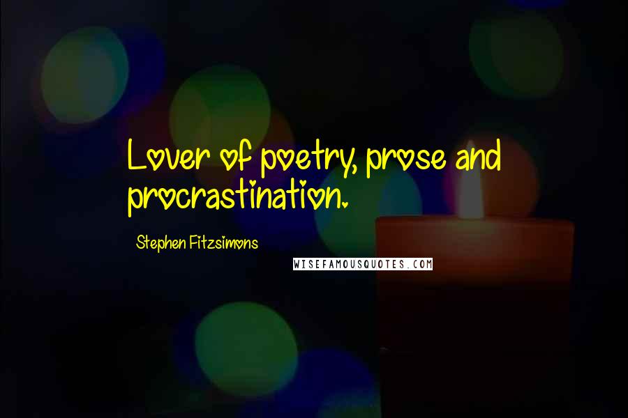 Stephen Fitzsimons Quotes: Lover of poetry, prose and procrastination.