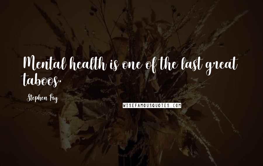 Stephen Fry Quotes: Mental health is one of the last great taboos.