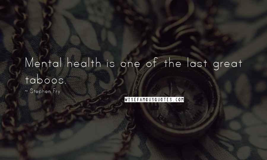 Stephen Fry Quotes: Mental health is one of the last great taboos.