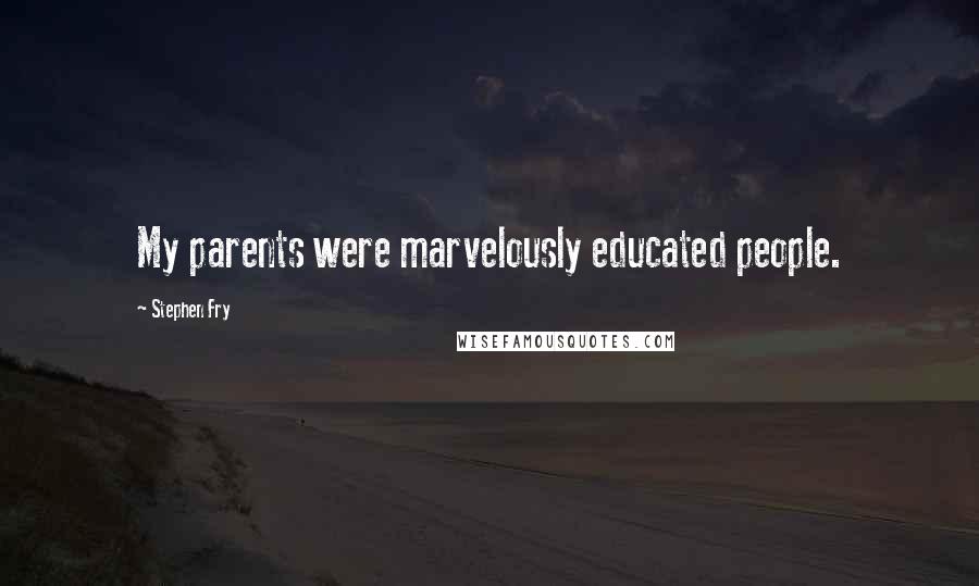 Stephen Fry Quotes: My parents were marvelously educated people.