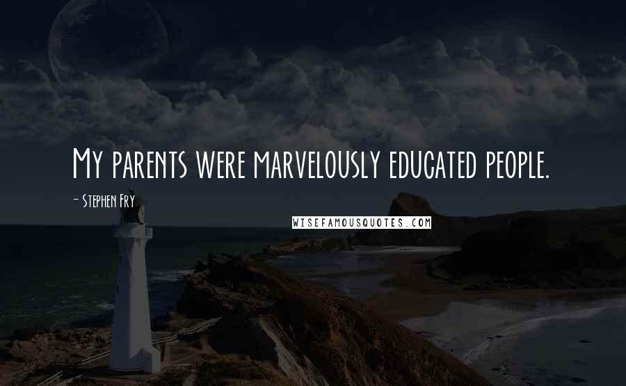 Stephen Fry Quotes: My parents were marvelously educated people.