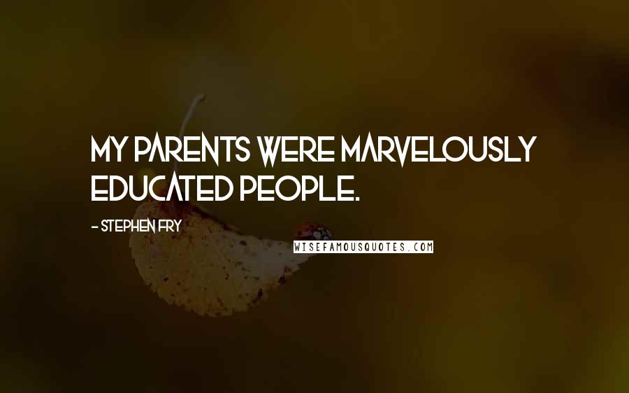 Stephen Fry Quotes: My parents were marvelously educated people.