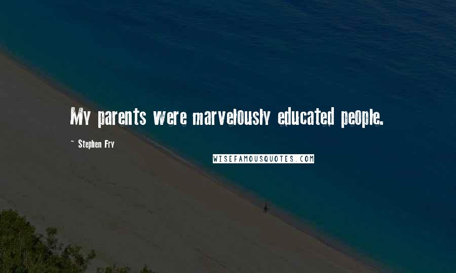 Stephen Fry Quotes: My parents were marvelously educated people.