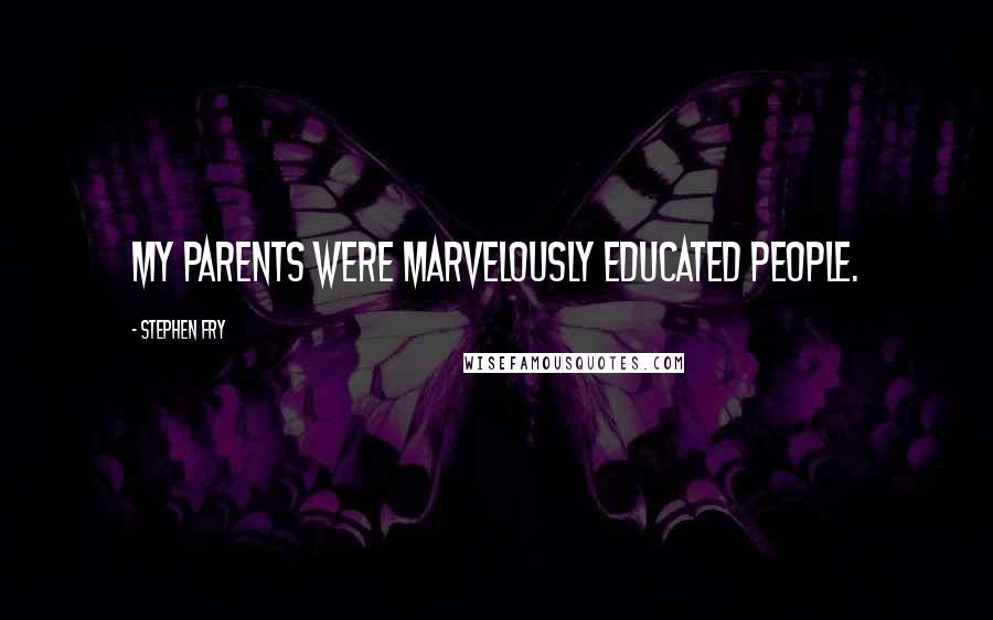 Stephen Fry Quotes: My parents were marvelously educated people.