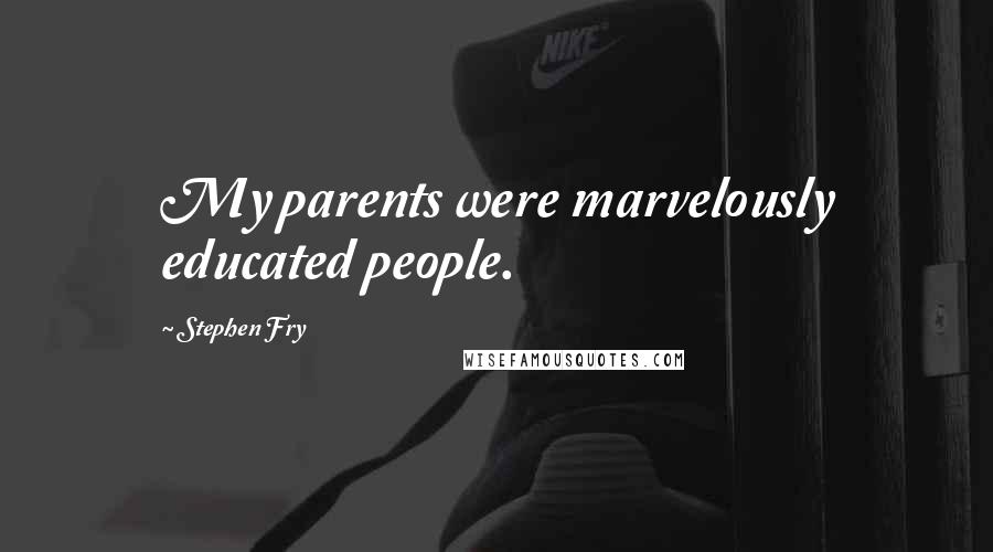 Stephen Fry Quotes: My parents were marvelously educated people.