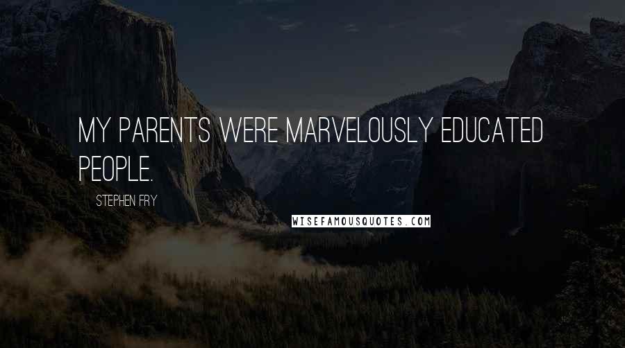 Stephen Fry Quotes: My parents were marvelously educated people.