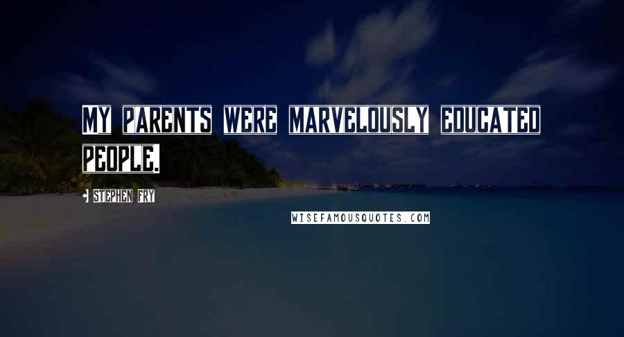 Stephen Fry Quotes: My parents were marvelously educated people.