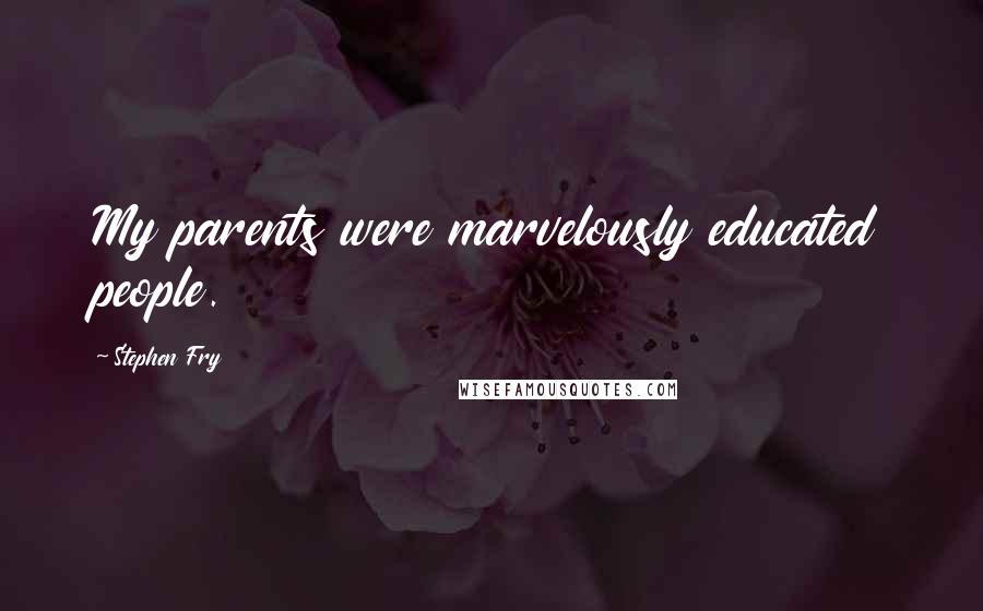 Stephen Fry Quotes: My parents were marvelously educated people.