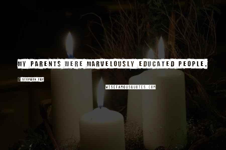 Stephen Fry Quotes: My parents were marvelously educated people.