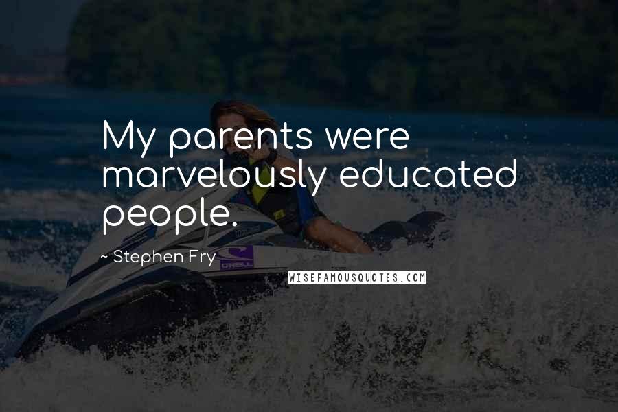 Stephen Fry Quotes: My parents were marvelously educated people.