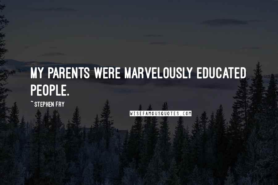 Stephen Fry Quotes: My parents were marvelously educated people.