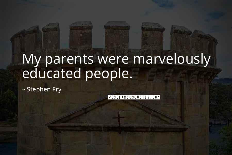Stephen Fry Quotes: My parents were marvelously educated people.