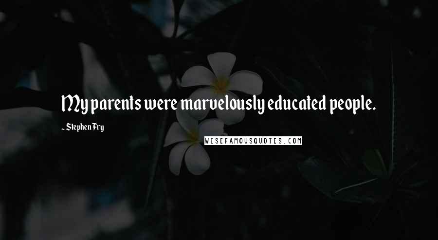Stephen Fry Quotes: My parents were marvelously educated people.
