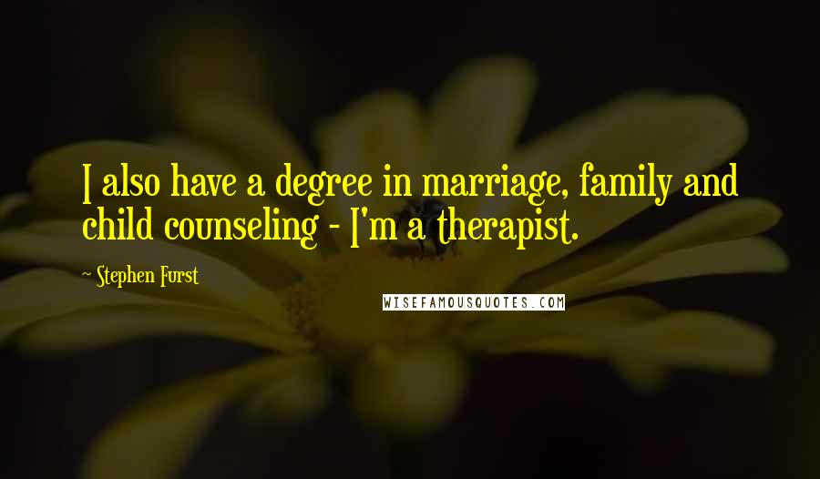 Stephen Furst Quotes: I also have a degree in marriage, family and child counseling - I'm a therapist.