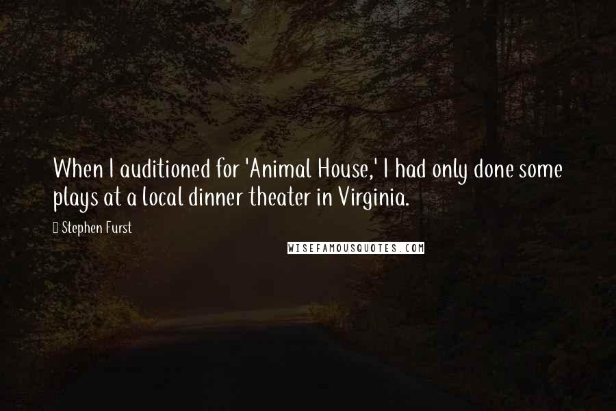 Stephen Furst Quotes: When I auditioned for 'Animal House,' I had only done some plays at a local dinner theater in Virginia.