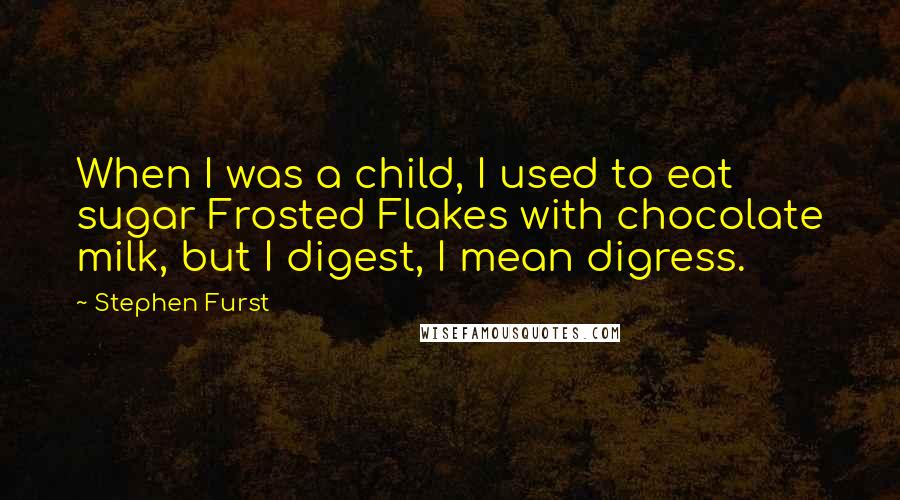 Stephen Furst Quotes: When I was a child, I used to eat sugar Frosted Flakes with chocolate milk, but I digest, I mean digress.