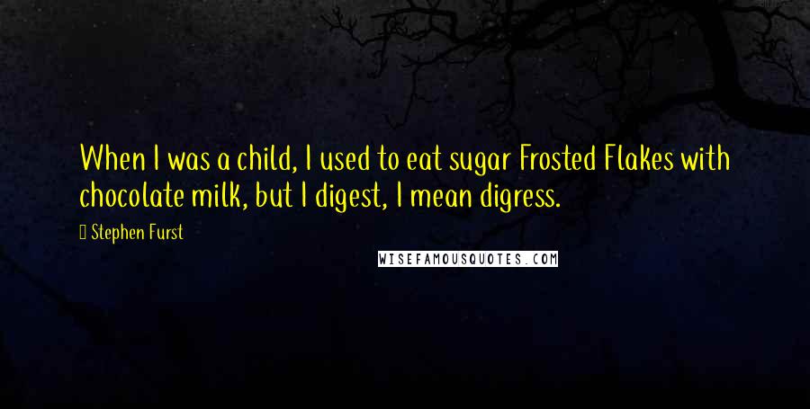 Stephen Furst Quotes: When I was a child, I used to eat sugar Frosted Flakes with chocolate milk, but I digest, I mean digress.