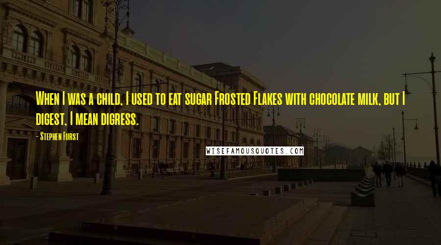 Stephen Furst Quotes: When I was a child, I used to eat sugar Frosted Flakes with chocolate milk, but I digest, I mean digress.