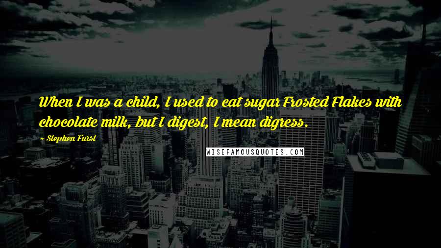 Stephen Furst Quotes: When I was a child, I used to eat sugar Frosted Flakes with chocolate milk, but I digest, I mean digress.