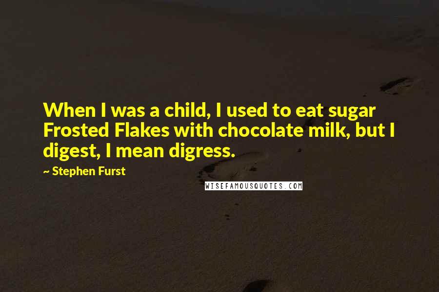 Stephen Furst Quotes: When I was a child, I used to eat sugar Frosted Flakes with chocolate milk, but I digest, I mean digress.