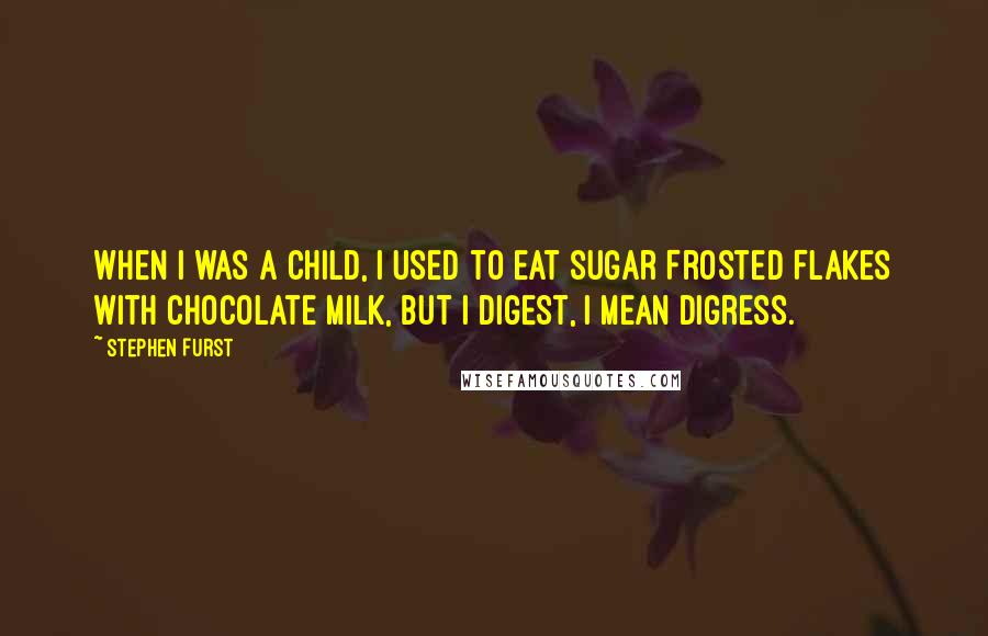 Stephen Furst Quotes: When I was a child, I used to eat sugar Frosted Flakes with chocolate milk, but I digest, I mean digress.