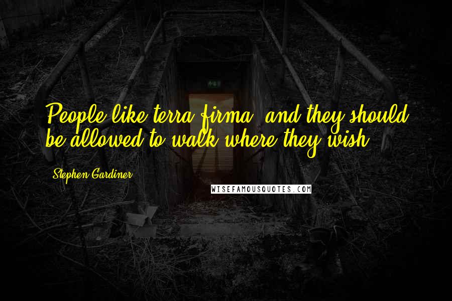 Stephen Gardiner Quotes: People like terra firma, and they should be allowed to walk where they wish.