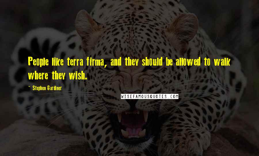 Stephen Gardiner Quotes: People like terra firma, and they should be allowed to walk where they wish.