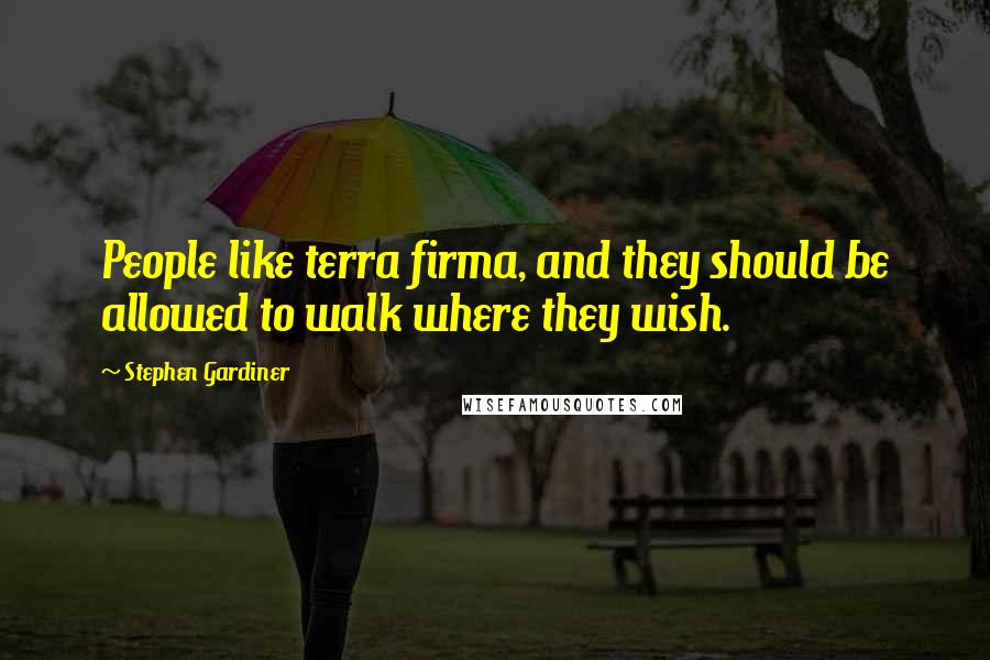 Stephen Gardiner Quotes: People like terra firma, and they should be allowed to walk where they wish.