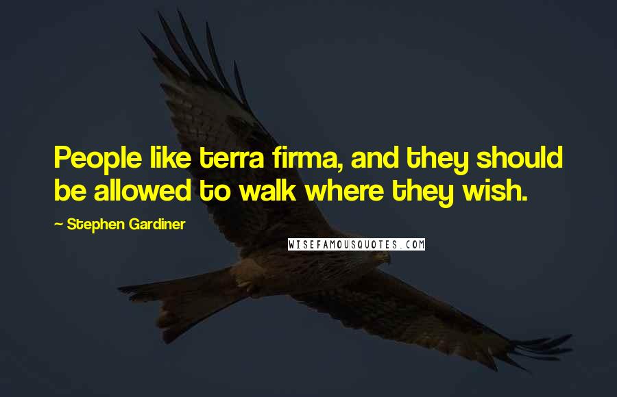 Stephen Gardiner Quotes: People like terra firma, and they should be allowed to walk where they wish.