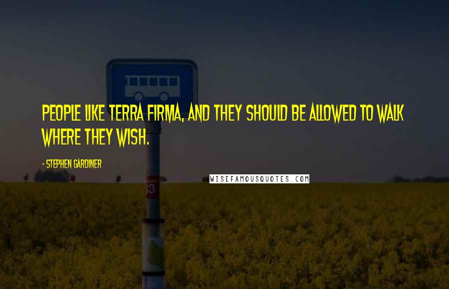 Stephen Gardiner Quotes: People like terra firma, and they should be allowed to walk where they wish.